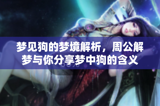 梦见狗的梦境解析，周公解梦与你分享梦中狗的含义