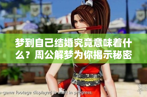 梦到自己结婚究竟意味着什么？周公解梦为你揭示秘密！