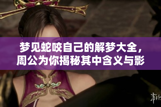 梦见蛇咬自己的解梦大全，周公为你揭秘其中含义与影响