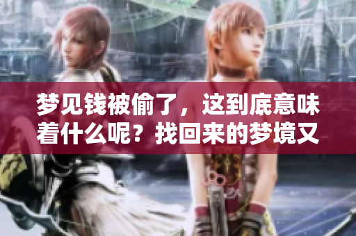 梦见钱被偷了，这到底意味着什么呢？找回来的梦境又有什么深意？