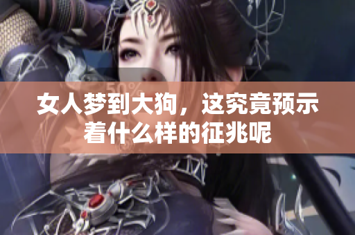 女人梦到大狗，这究竟预示着什么样的征兆呢