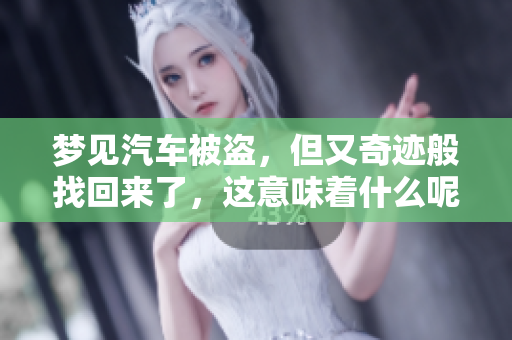 梦见汽车被盗，但又奇迹般找回来了，这意味着什么呢