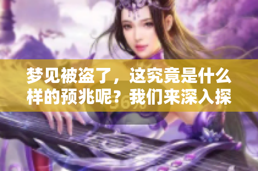 梦见被盗了，这究竟是什么样的预兆呢？我们来深入探讨一下吧。