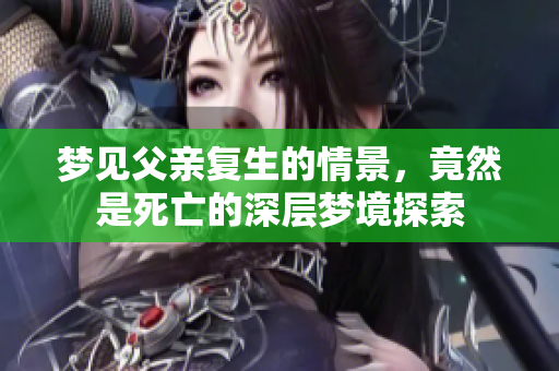 梦见父亲复生的情景，竟然是死亡的深层梦境探索