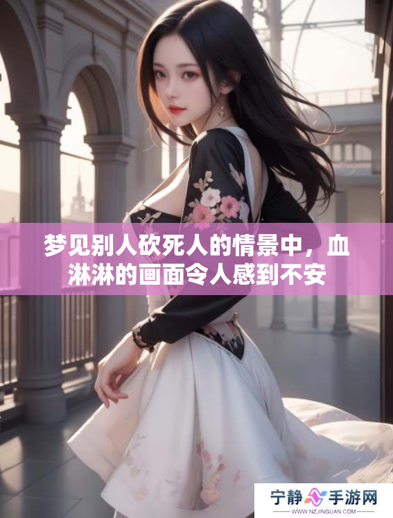 梦见别人砍死人的情景中，血淋淋的画面令人感到不安