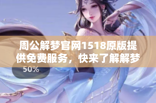 周公解梦官网1518原版提供免费服务，快来了解解梦的奥秘吧