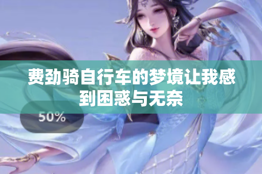 费劲骑自行车的梦境让我感到困惑与无奈