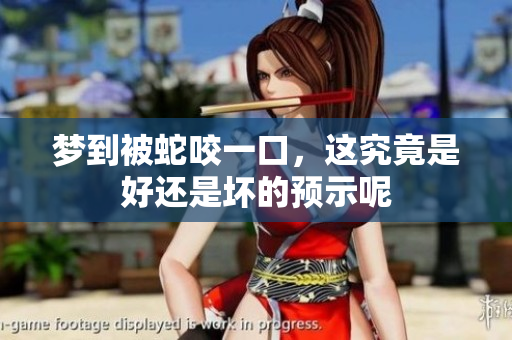 梦到被蛇咬一口，这究竟是好还是坏的预示呢