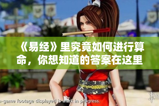 《易经》里究竟如何进行算命，你想知道的答案在这里揭晓