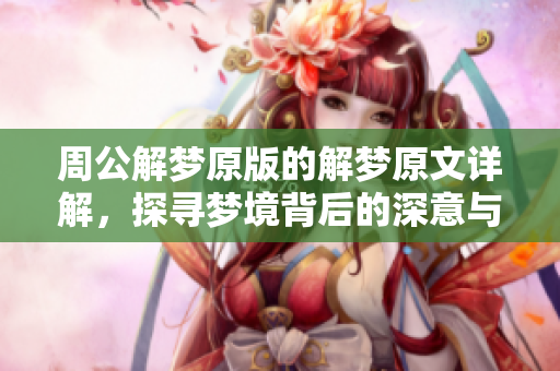 周公解梦原版的解梦原文详解，探寻梦境背后的深意与秘密