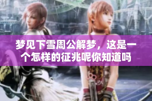 梦见下雪周公解梦，这是一个怎样的征兆呢你知道吗