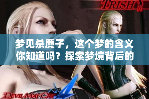 梦见杀麂子，这个梦的含义你知道吗？探索梦境背后的神秘寓意