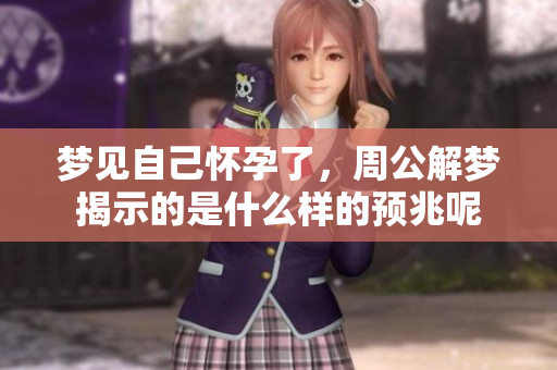 梦见自己怀孕了，周公解梦揭示的是什么样的预兆呢