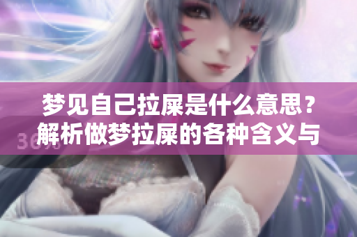 梦见自己拉屎是什么意思？解析做梦拉屎的各种含义与解读