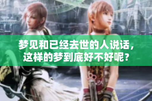 梦见和已经去世的人说话，这样的梦到底好不好呢？