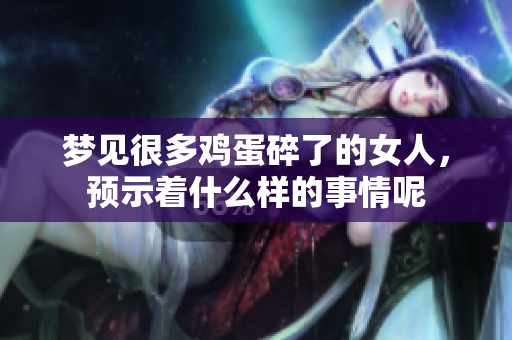 梦见很多鸡蛋碎了的女人，预示着什么样的事情呢