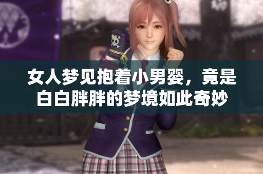 女人梦见抱着小男婴，竟是白白胖胖的梦境如此奇妙