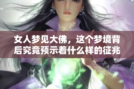 女人梦见大佛，这个梦境背后究竟预示着什么样的征兆呢