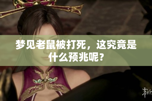 梦见老鼠被打死，这究竟是什么预兆呢？