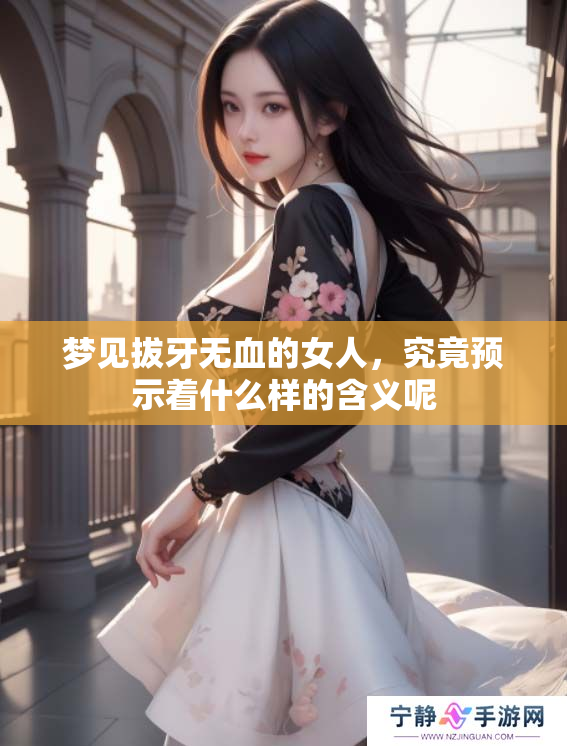 梦见拔牙无血的女人，究竟预示着什么样的含义呢