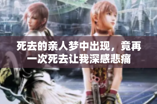 死去的亲人梦中出现，竟再一次死去让我深感悲痛