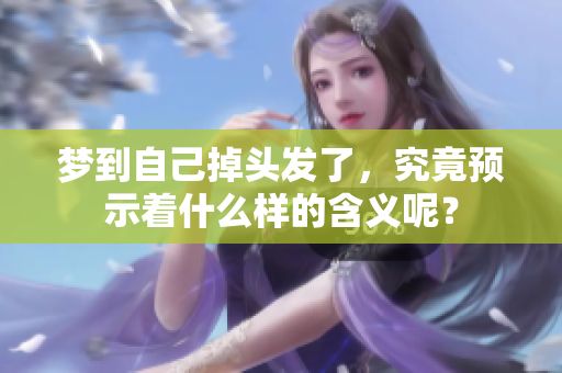 梦到自己掉头发了，究竟预示着什么样的含义呢？