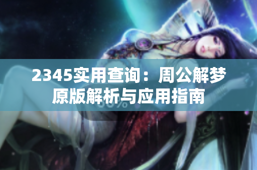 2345实用查询：周公解梦原版解析与应用指南