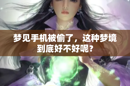 梦见手机被偷了，这种梦境到底好不好呢？