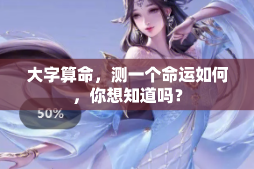 大字算命，测一个命运如何，你想知道吗？