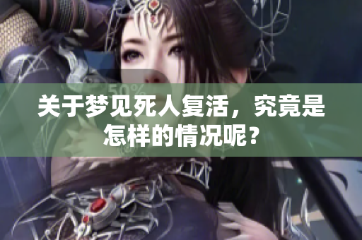 关于梦见死人复活，究竟是怎样的情况呢？