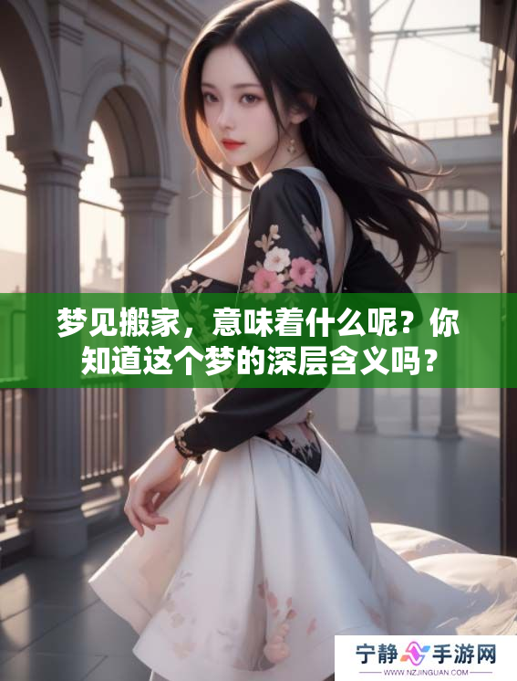 梦见搬家，意味着什么呢？你知道这个梦的深层含义吗？
