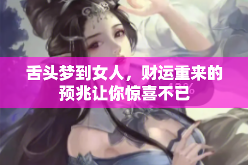 舌头梦到女人，财运重来的预兆让你惊喜不已