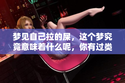 梦见自己拉的屎，这个梦究竟意味着什么呢，你有过类似的梦境吗