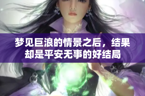 梦见巨浪的情景之后，结果却是平安无事的好结局