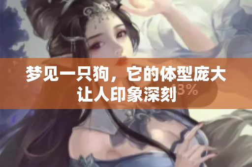 梦见一只狗，它的体型庞大让人印象深刻