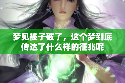 梦见被子破了，这个梦到底传达了什么样的征兆呢