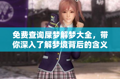 免费查询屎梦解梦大全，带你深入了解梦境背后的含义