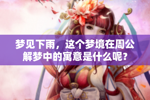 梦见下雨，这个梦境在周公解梦中的寓意是什么呢？