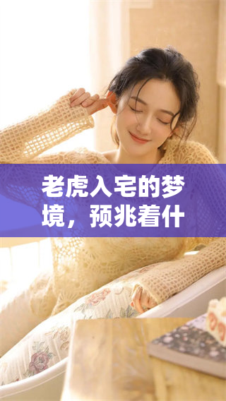 老虎入宅的梦境，预兆着什么呢，你是否了解其中的意义？