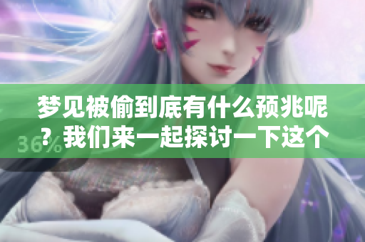 梦见被偷到底有什么预兆呢？我们来一起探讨一下这个问题。