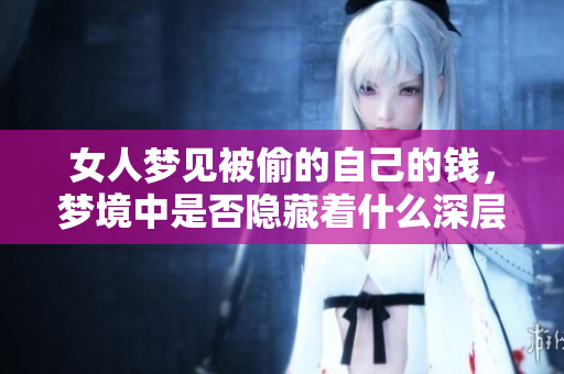 女人梦见被偷的自己的钱，梦境中是否隐藏着什么深层的含义呢