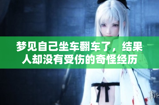 梦见自己坐车翻车了，结果人却没有受伤的奇怪经历
