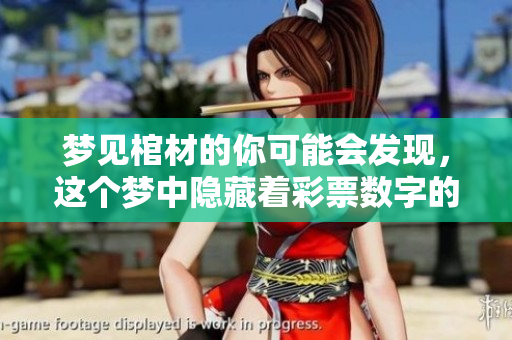 梦见棺材的你可能会发现，这个梦中隐藏着**数字的秘密