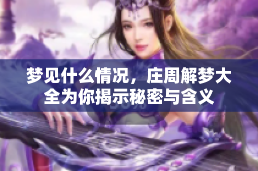 梦见什么情况，庄周解梦大全为你揭示秘密与含义
