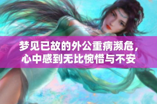 梦见已故的外公重病濒危，心中感到无比惋惜与不安